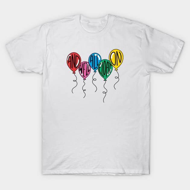 And We'll All Float On T-Shirt by ShayliKipnis